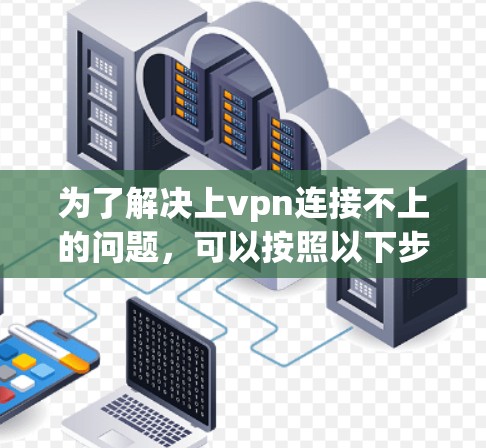 为了解决上vpn连接不上的问题,可以按照以下步骤进行 为了解决上vpn连接不上的问题,可以按照以下步骤进行