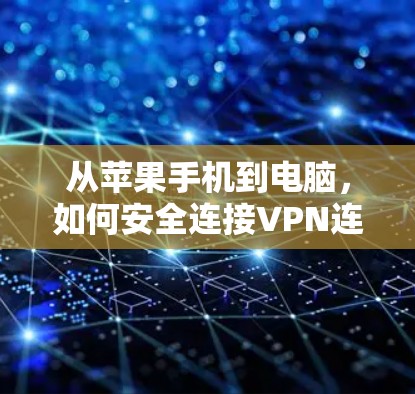 从苹果手机到电脑，如何安全连接VPN连接