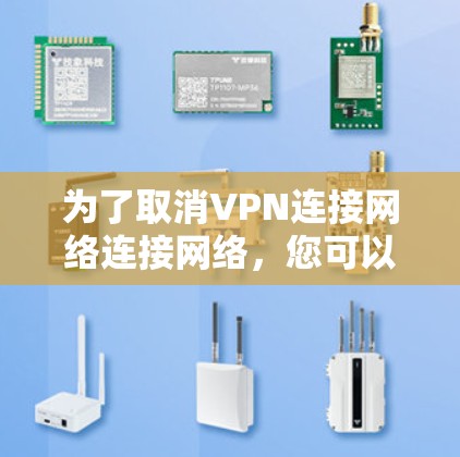 为了取消VPN连接网络连接网络，您可以按照以下步骤操作