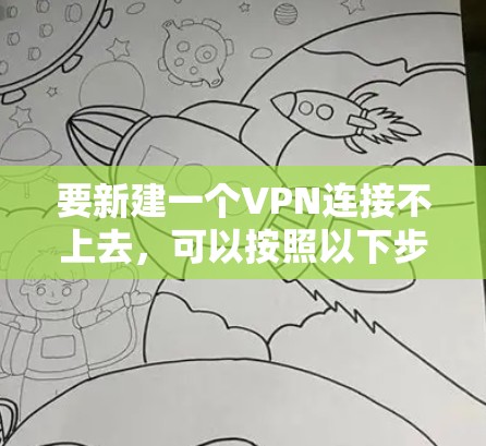 要新建一个VPN连接不上去，可以按照以下步骤操作