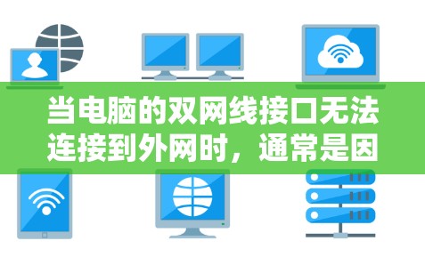 当电脑的双网线接口无法连接到外网时，通常是因为网络设备配置不当或设备物理状态不佳。以下是解决此类问题的步骤
