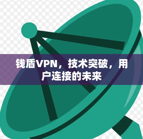 钱盾VPN，技术突破，用户连接的未来