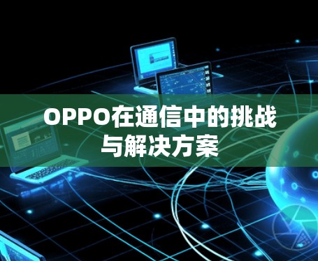 OPPO在通信中的挑战与解决方案