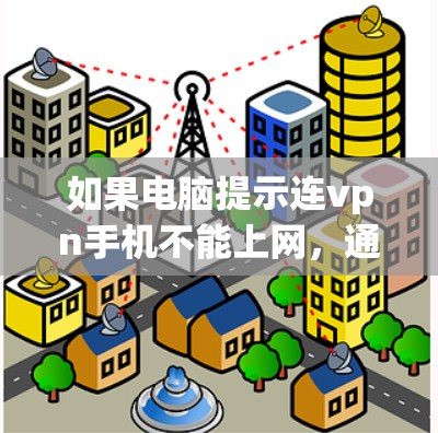 如果电脑提示连vpn手机不能上网，通常可能是因为手机和电脑之间存在无线连接问题，导致网络中断。以下是一些解决方法