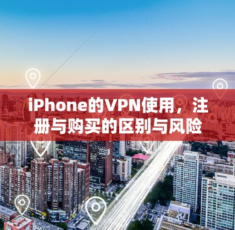 iPhone的VPN使用，注册与购买的区别与风险