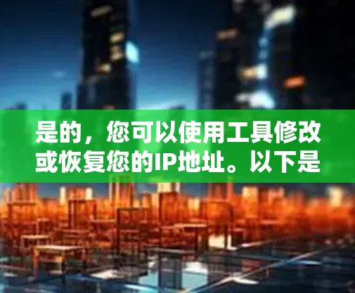 是的，您可以使用工具修改或恢复您的IP地址。以下是一些常见方法