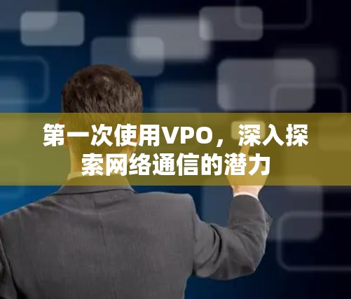 第一次使用VPO，深入探索网络通信的潜力