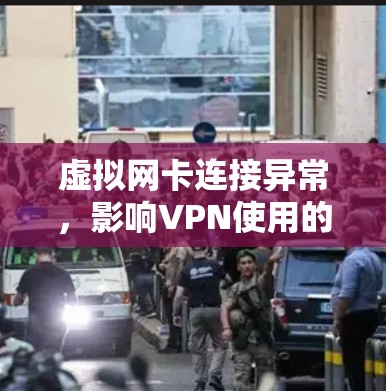 虚拟网卡连接异常，影响VPN使用的问题与解决方案