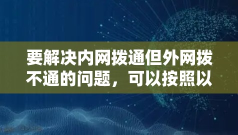 要解决内网拨通但外网拨不通的问题，可以按照以下步骤进行排查与解决