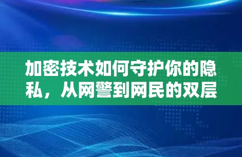 加密技术如何守护你的隐私，从网警到网民的双层保护