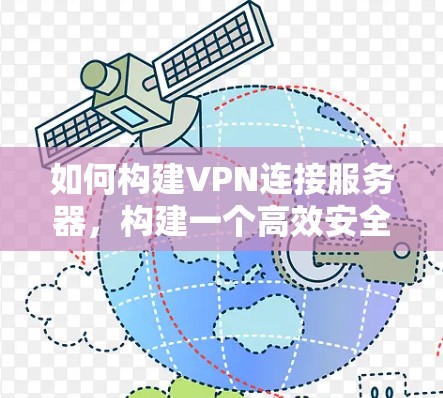 如何构建VPN连接服务器，构建一个高效安全的网络平台
