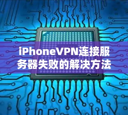 iPhoneVPN连接服务器失败的解决方法
