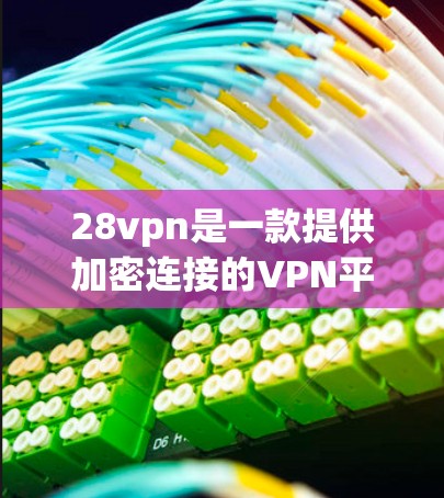 28vpn是一款提供加密连接的VPN平台，允许用户在安全的网络环境中访问互联网。如果你正在寻找28vpn账号，以下是关于账号的常见注意事项和使用建议