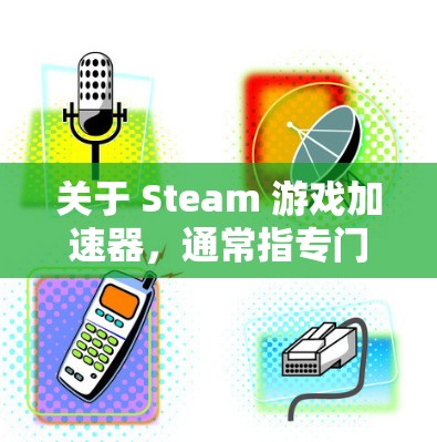 关于 Steam 游戏加速器，通常指专门针对 Steam 平台的加速工具，帮助用户更快地加载Steam 游戏。如果您的需求是使用加速器并配置VPN功能，可以考虑以下步骤