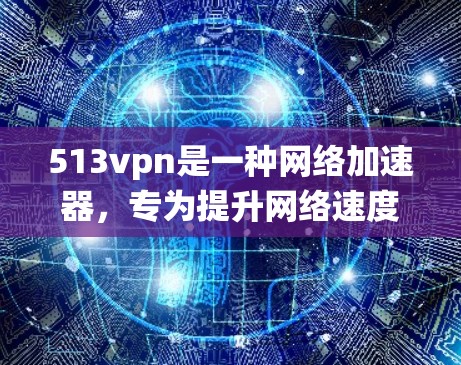 513vpn是一种网络加速器，专为提升网络速度而设计。它支持多种操作系统和浏览器，适用于网页加载、下载和视频流等任务。以下是关于513vpn的一些信息