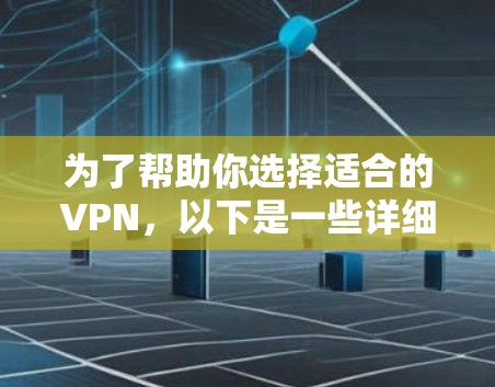为了帮助你选择适合的VPN，以下是一些详细的指南，涵盖太多因素，但我会尽力提供有用的信息