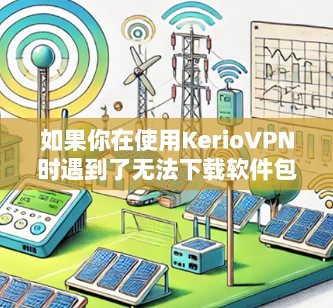 如果你在使用KerioVPN时遇到了无法下载软件包的问题，以下是一些步骤可以帮助你解决问题