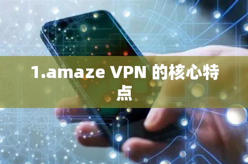 1.amaze VPN 的核心特点
