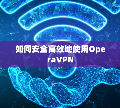 如何安全高效地使用OperaVPN