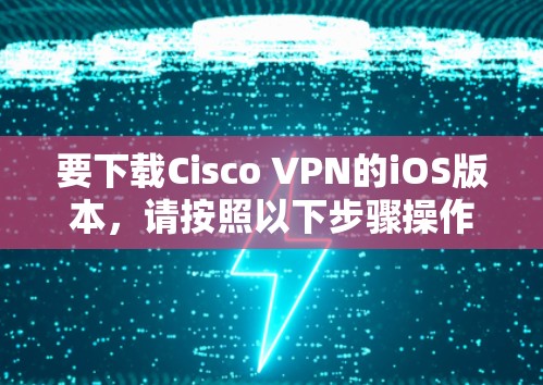 要下载Cisco VPN的iOS版本，请按照以下步骤操作