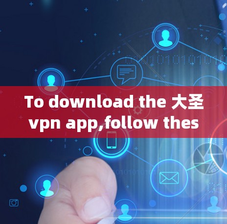 To download the 大圣vpn app,follow these organized steps based on the information gathered: To download the 大圣vpn app,follow these organized steps based on the information gathered: