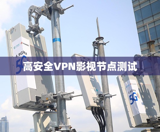 高安全VPN影视节点测试