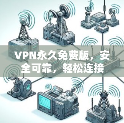 VPN永久免费版，安全可靠，轻松连接