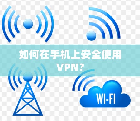 如何在手机上安全使用VPN？