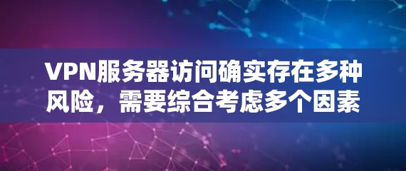 VPN服务器访问确实存在多种风险，需要综合考虑多个因素来保护游戏的安全。以下是详细的解决方案