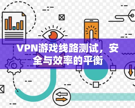 VPN游戏线路测试，安全与效率的平衡