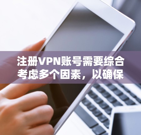 注册VPN账号需要综合考虑多个因素，以确保安全性和有效性。以下是一步步的指南