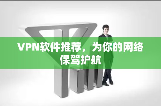 VPN软件推荐，为你的网络保驾护航
