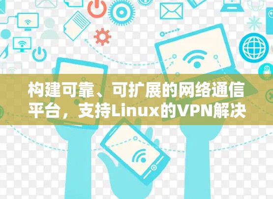 构建可靠、可扩展的网络通信平台，支持Linux的VPN解决方案