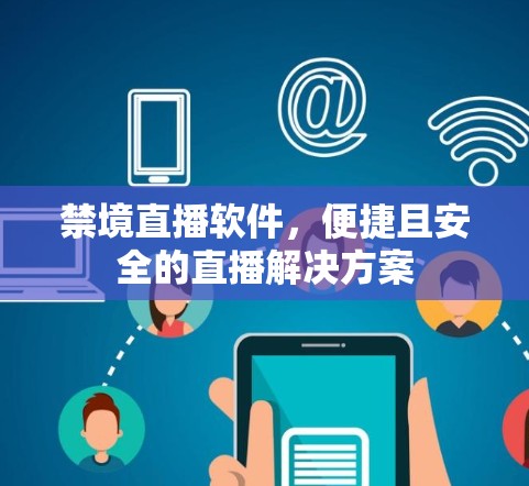 禁境直播软件，便捷且安全的直播解决方案