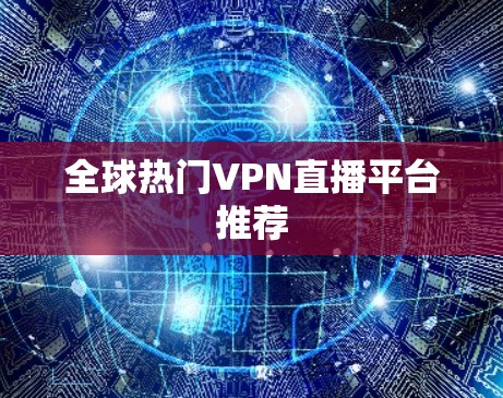 全球热门VPN直播平台推荐