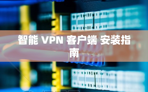 智能 VPN 客户端 安装指南