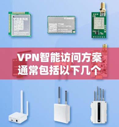 VPN智能访问方案通常包括以下几个部分，旨在确保访问权限的安全、匿名和无误。以下是详细的方案结构