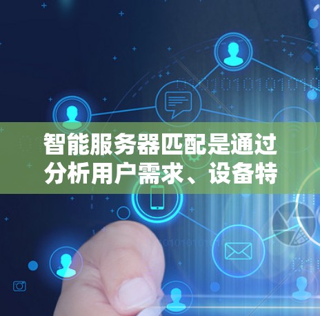 智能服务器匹配是通过分析用户需求、设备特性、服务器安全性和成本等多方面因素，自动推荐适合的VPN服务器的过程。以下是该过程的详细步骤
