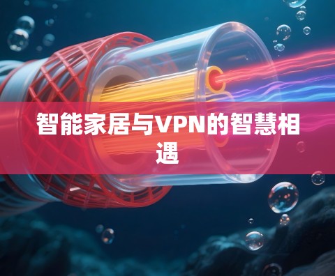 智能家居与VPN的智慧相遇