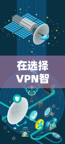 在选择VPN智能网络客户端时，首先考虑以下几个因素