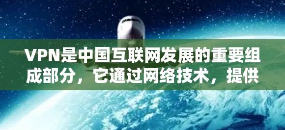 VPN是中国互联网发展的重要组成部分，它通过网络技术，提供安全、可靠、便捷的网络接入服务，使普通用户能够轻松享受网络资源。VPN的中文界面设计简洁直观，一般包括以下几个部分