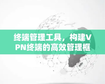 终端管理工具，构建VPN终端的高效管理框架