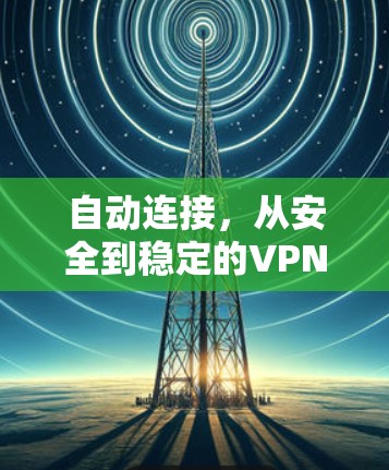 自动连接，从安全到稳定的VPN设备升级方式