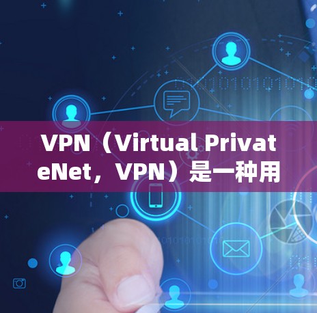 VPN（Virtual PrivateNet，VPN）是一种用于加密通信的网络技术，允许用户在本地计算机上连接到外部服务器，从而获得远程办公、视频会议、文件传输等服务