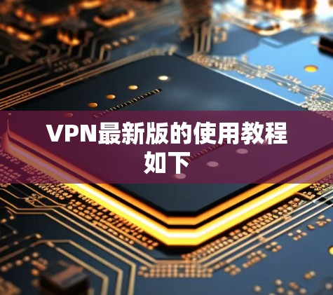 VPN最新版的使用教程如下