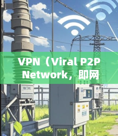 VPN（Viral P2P Network，即网络追踪）是一种利用加密技术和隐私技术追踪和访问互联网的手段。它通过加密传输，将用户的数据和信息隐藏在可信的网络环境中，从而保护用户隐私和数据安全