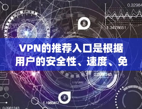 VPN的推荐入口是根据用户的安全性、速度、免费模式和适用场景来推荐的。以下是一些 popular 的VPN网站及其特点