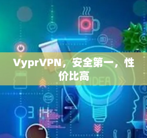 VyprVPN，安全第一，性价比高