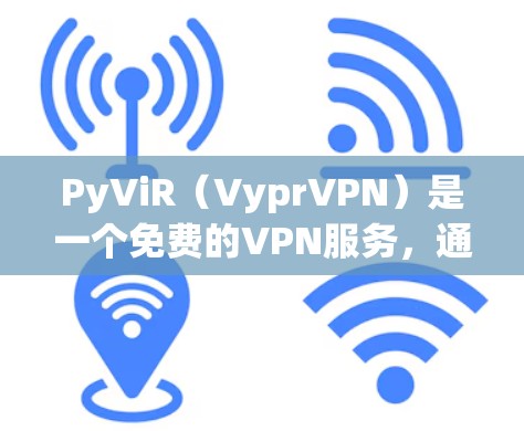 PyViR（VyprVPN）是一个免费的VPN服务，通常会以默认配置运行，适合大多数用户。以下是关于如何设置VyprVPN的常见步骤和注意事项