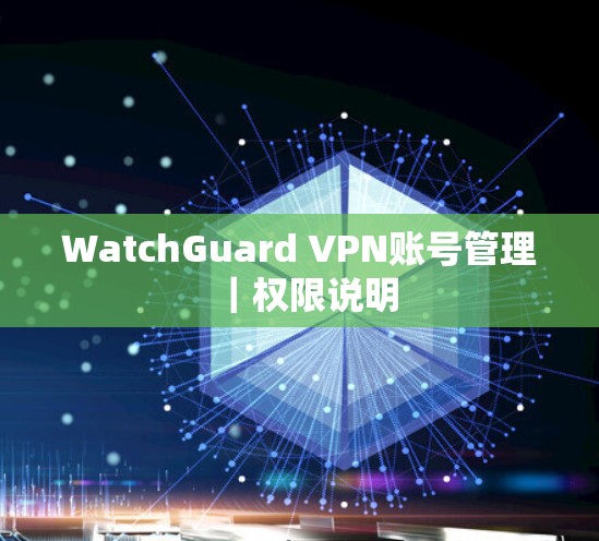 WatchGuard VPN账号管理｜权限说明